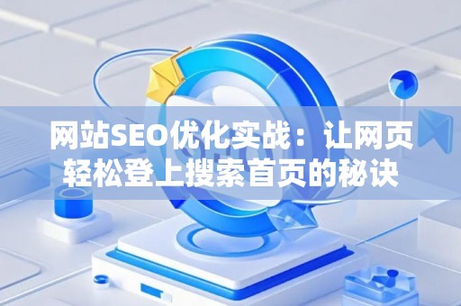 网站SEO优化实战：让网页轻松登上搜索首页的秘诀