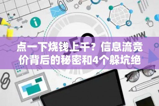 点一下烧钱上千？信息流竞价背后的秘密和4个躲坑绝招